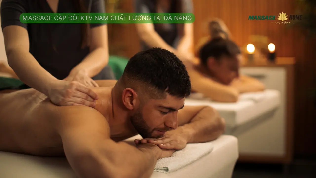 Massage Cặp Đôi KTV Nam Chất Lượng Tại Đà Nẵng